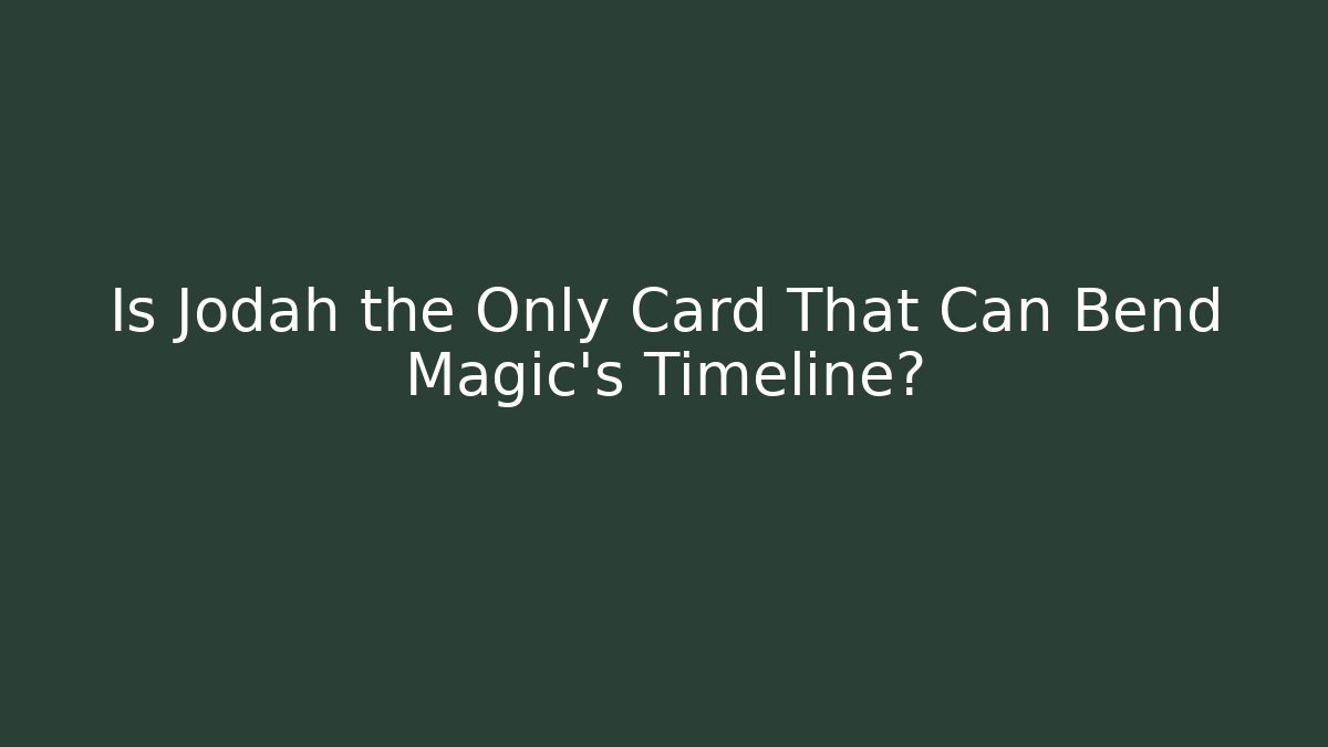 Is Jodah the Only Card That Can Bend Magic's Timeline?