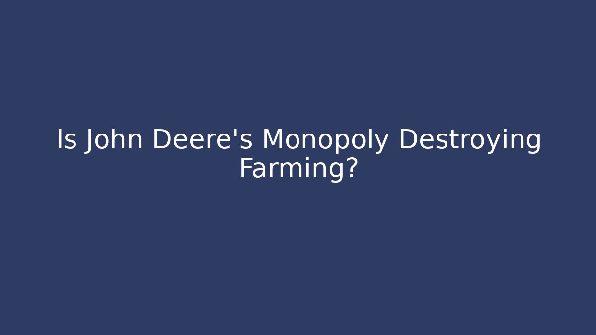 Is John Deere's Monopoly Destroying Farming?
