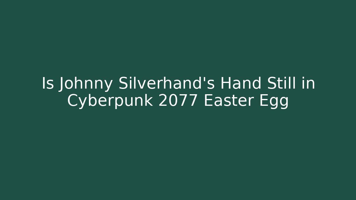 Is Johnny Silverhand's Hand Still in Cyberpunk 2077 Easter Egg