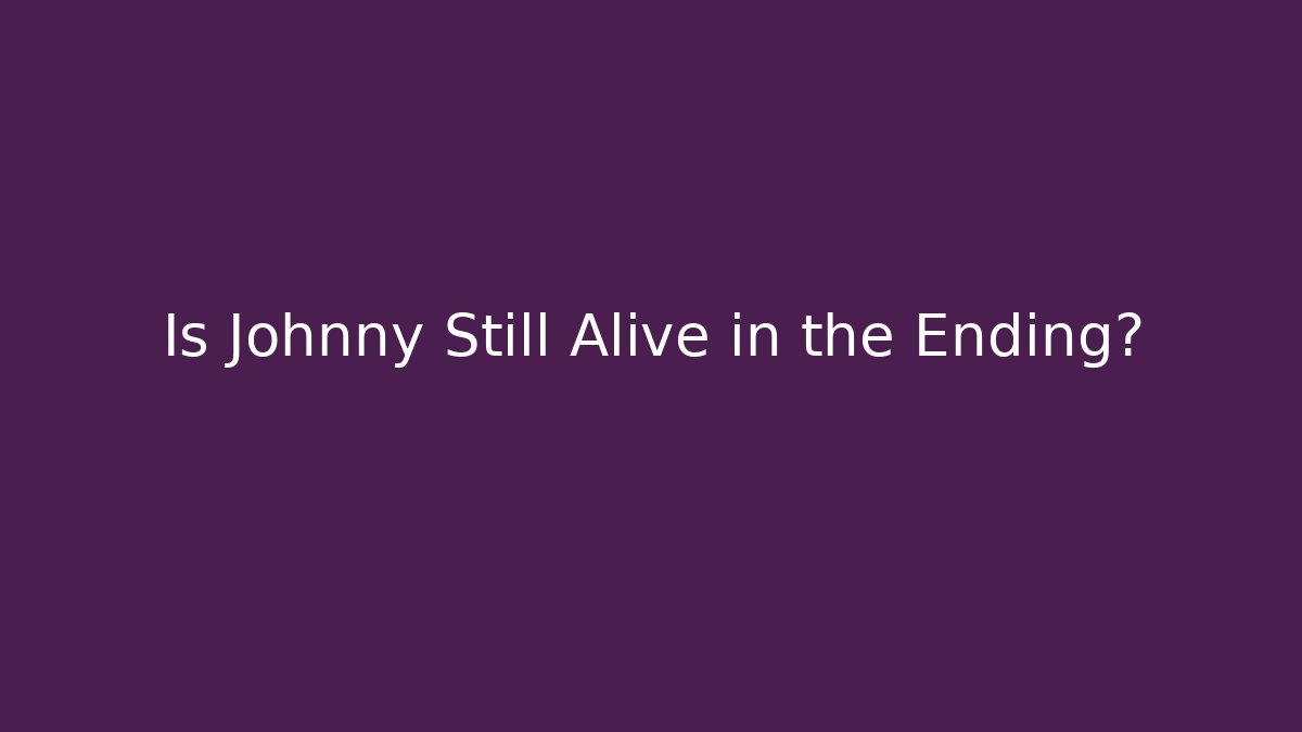 Is Johnny Still Alive in the Ending?