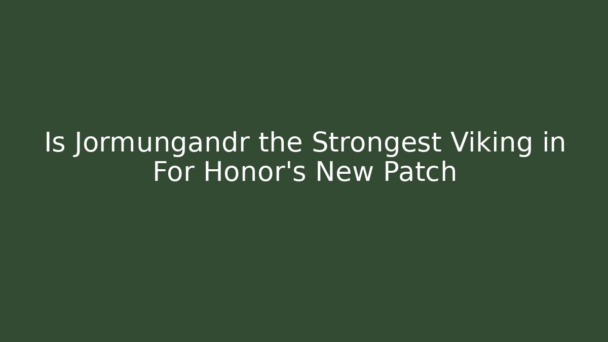 Is Jormungandr the Strongest Viking in For Honor's New Patch