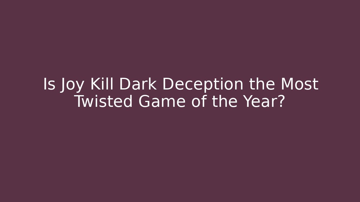 Is Joy Kill Dark Deception the Most Twisted Game of the Year?