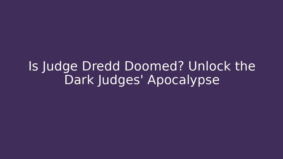 Is Judge Dredd Doomed? Unlock the Dark Judges' Apocalypse
