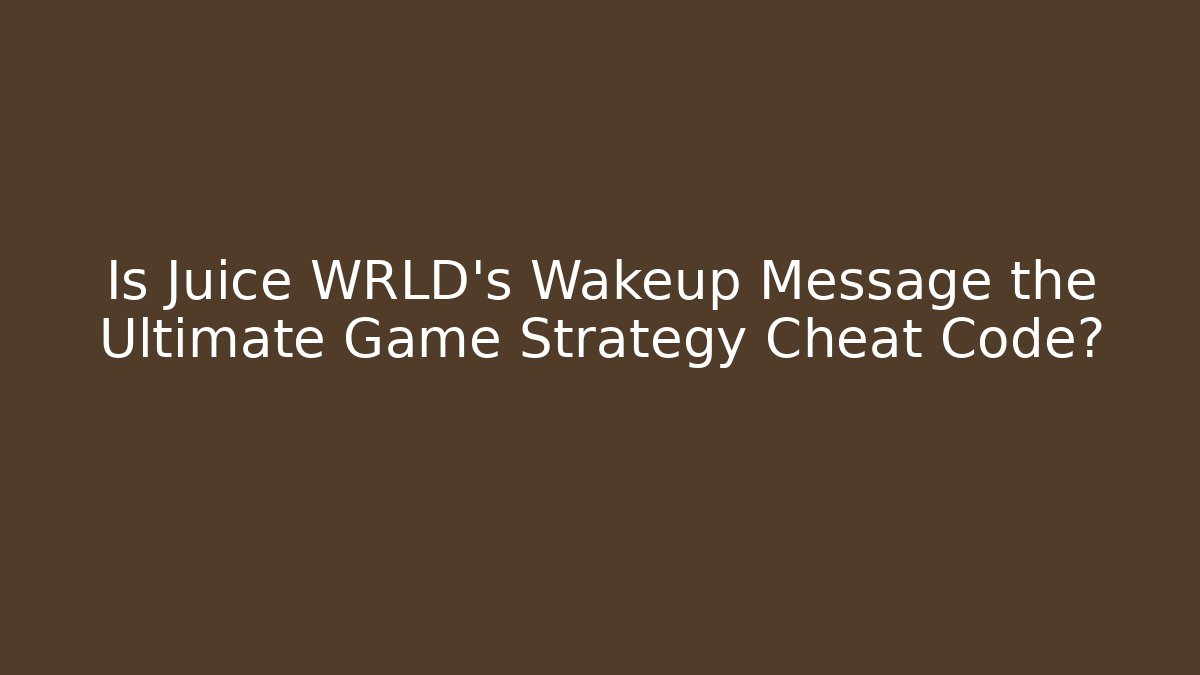Is Juice WRLD's Wakeup Message the Ultimate Game Strategy Cheat Code?