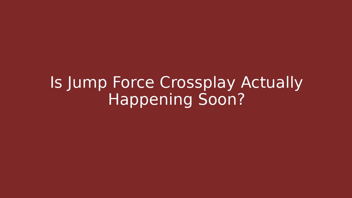 Is Jump Force Crossplay Actually Happening Soon?
