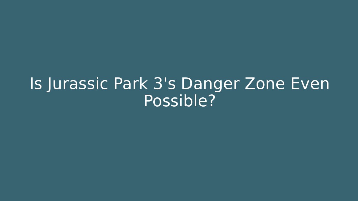 Is Jurassic Park 3's Danger Zone Even Possible?