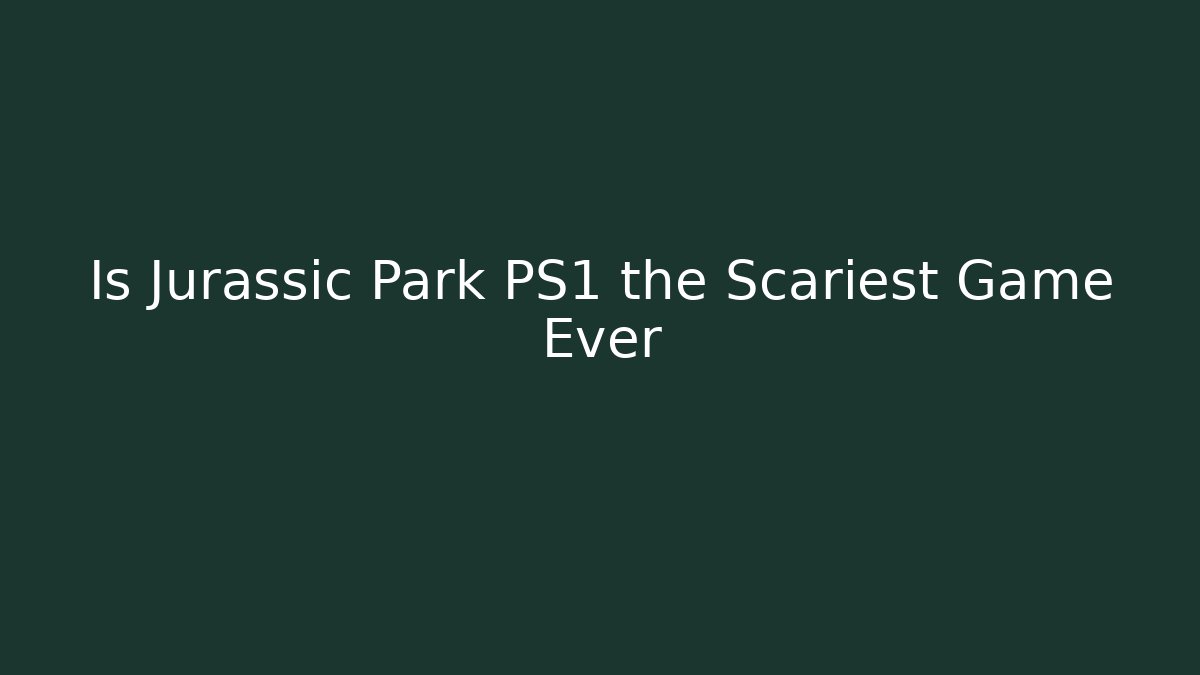 Is Jurassic Park PS1 the Scariest Game Ever