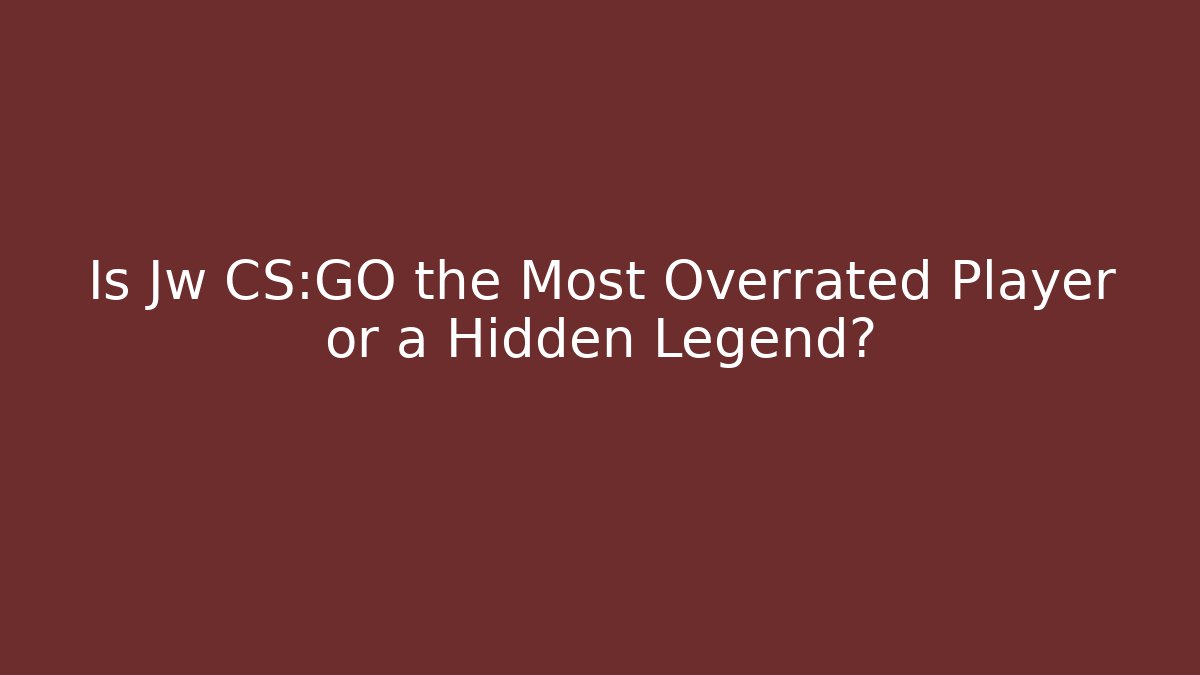 Is Jw CS:GO the Most Overrated Player or a Hidden Legend?