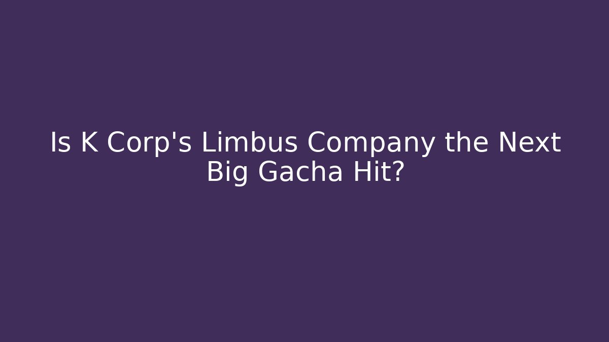 Is K Corp's Limbus Company the Next Big Gacha Hit?