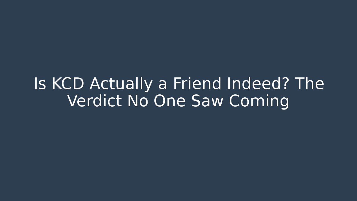Is KCD Actually a Friend Indeed? The Verdict No One Saw Coming