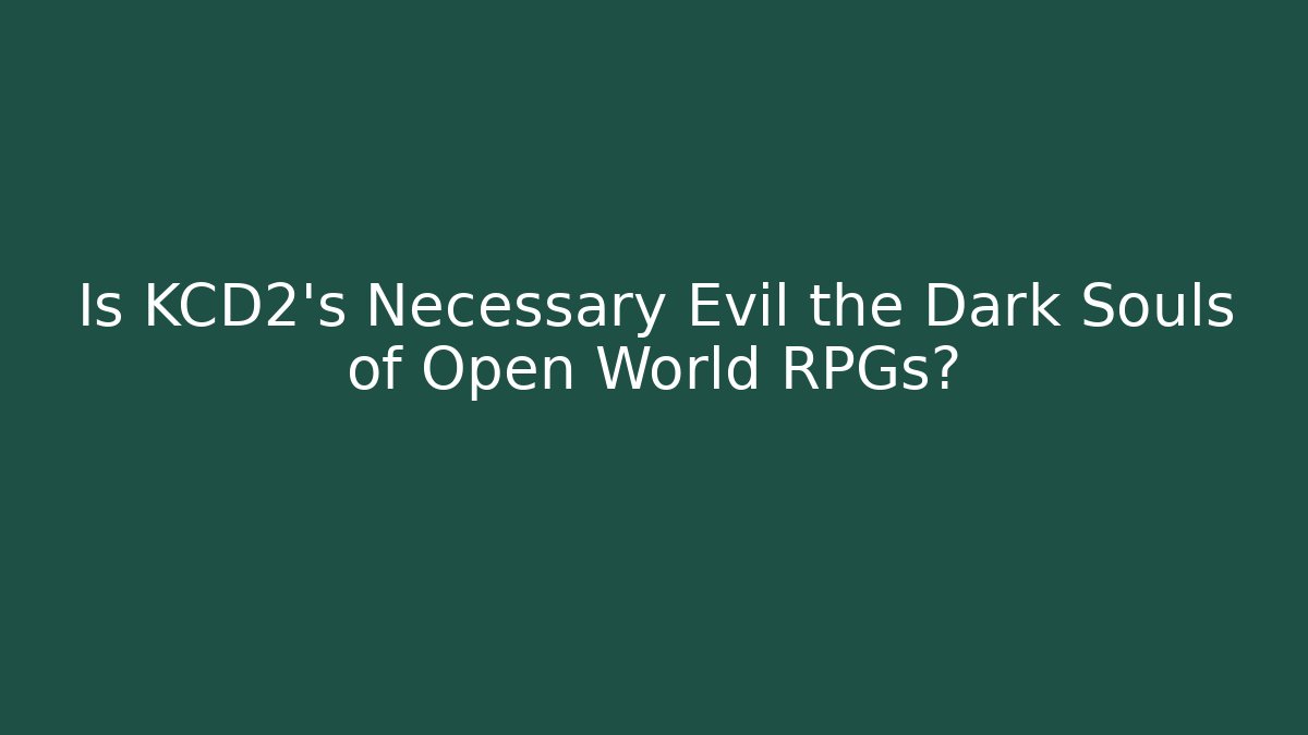 Is KCD2's Necessary Evil the Dark Souls of Open World RPGs?