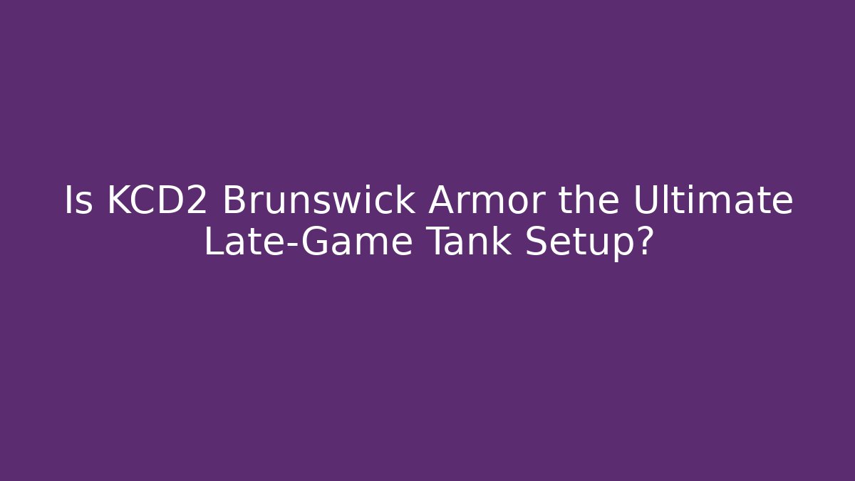 Is KCD2 Brunswick Armor the Ultimate Late-Game Tank Setup?