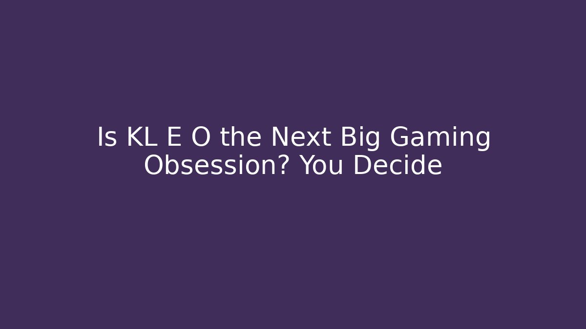 Is KL E O the Next Big Gaming Obsession? You Decide - Create More Assets