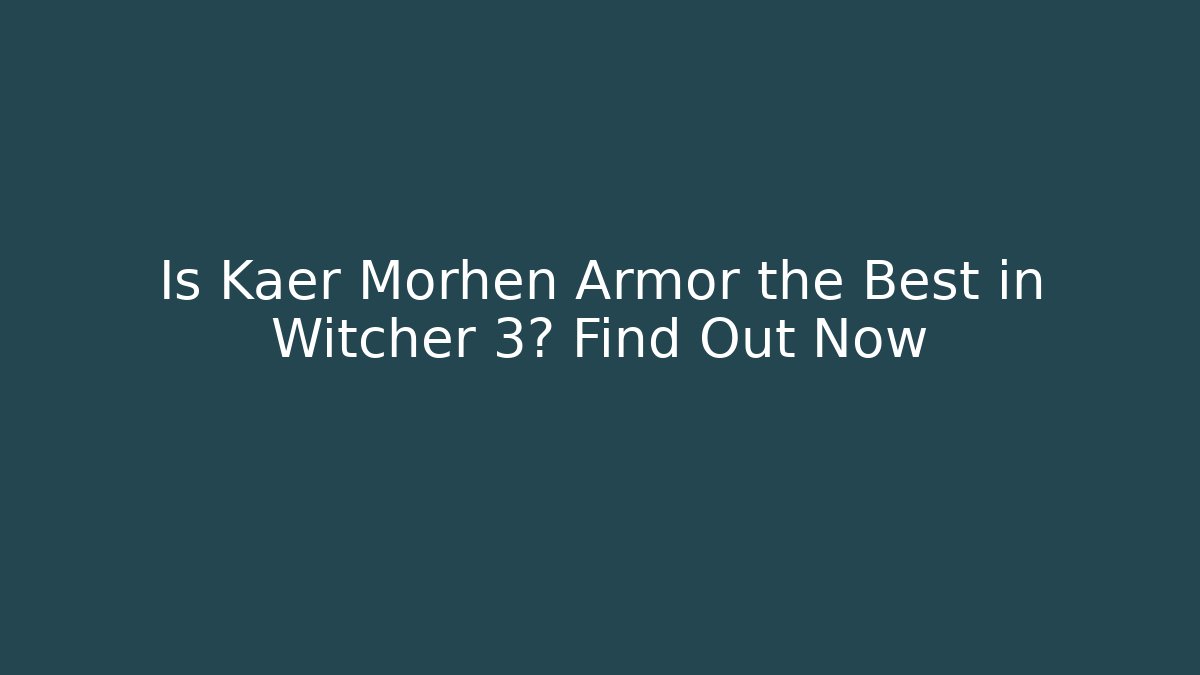 Is Kaer Morhen Armor the Best in Witcher 3? Find Out Now