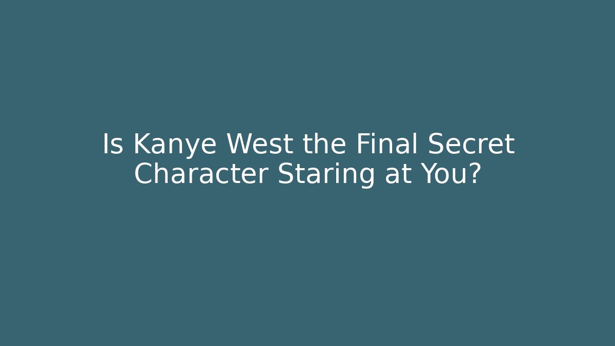 Is Kanye West the Final Secret Character Staring at You?