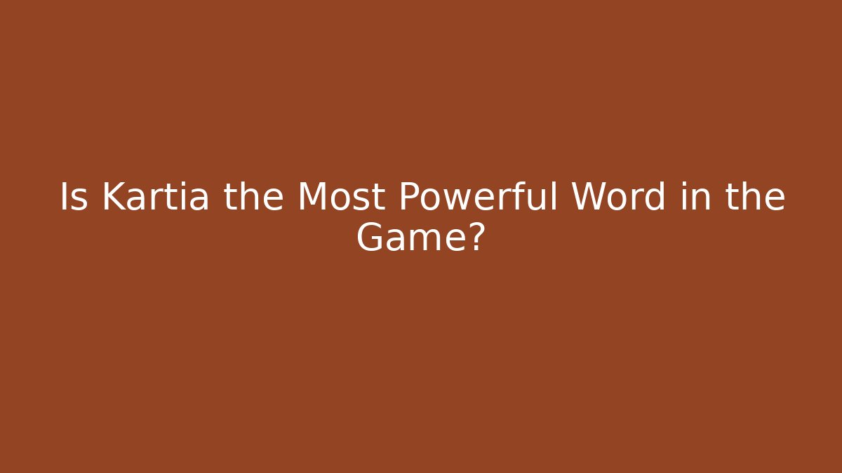 Is Kartia the Most Powerful Word in the Game?