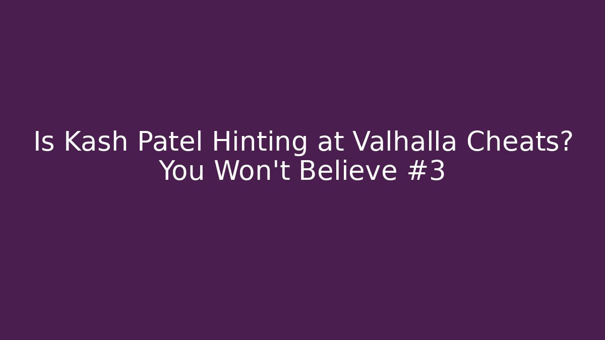 Is Kash Patel Hinting at Valhalla Cheats? You Won't Believe #3