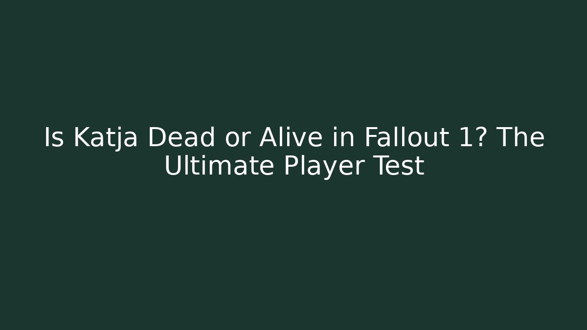 Is Katja Dead or Alive in Fallout 1? The Ultimate Player Test