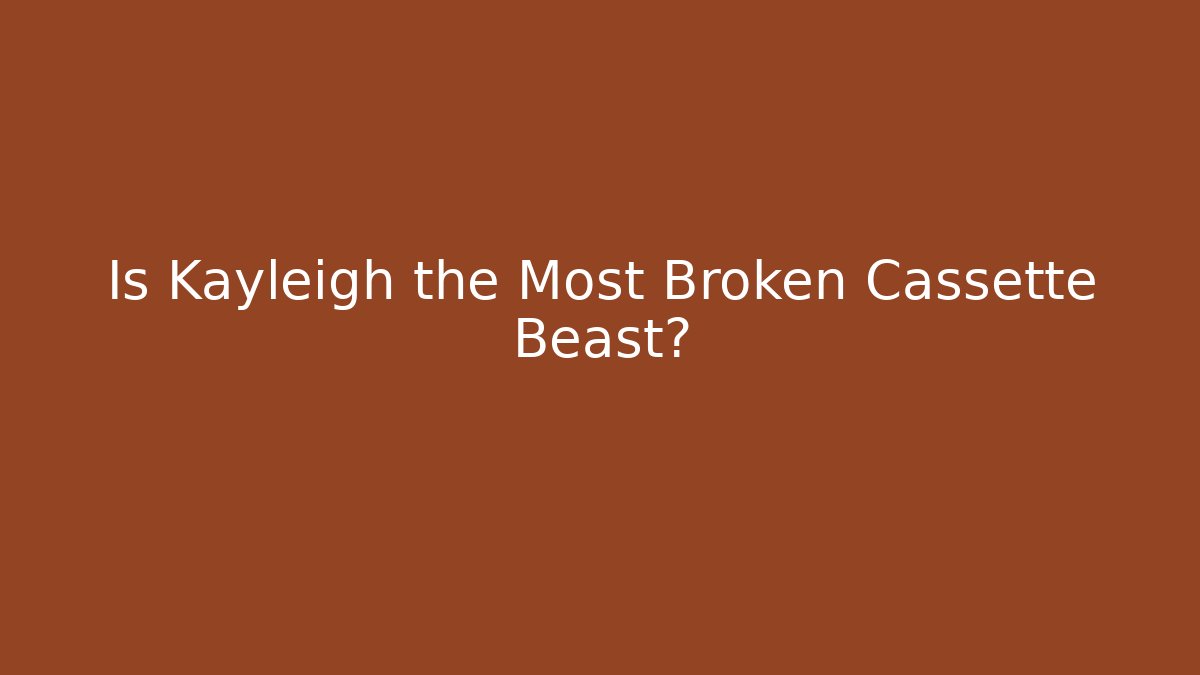 Is Kayleigh the Most Broken Cassette Beast? - Create More Assets