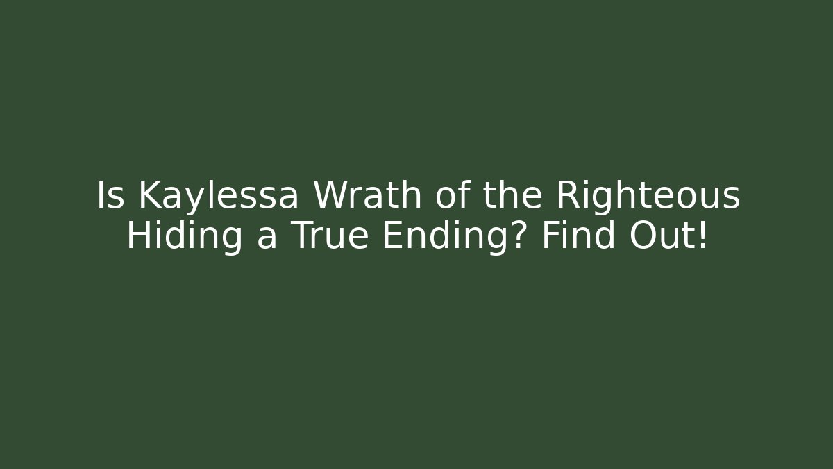 Is Kaylessa Wrath of the Righteous Hiding a True Ending? Find Out!