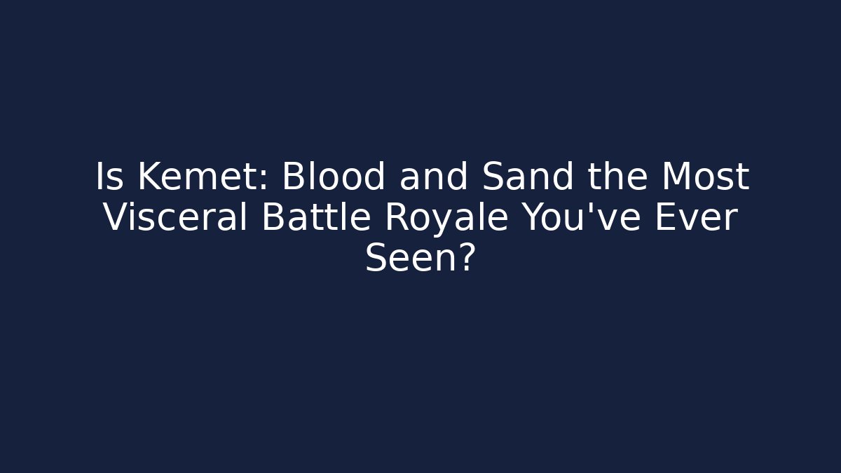 Is Kemet: Blood and Sand the Most Visceral Battle Royale You've Ever Seen?