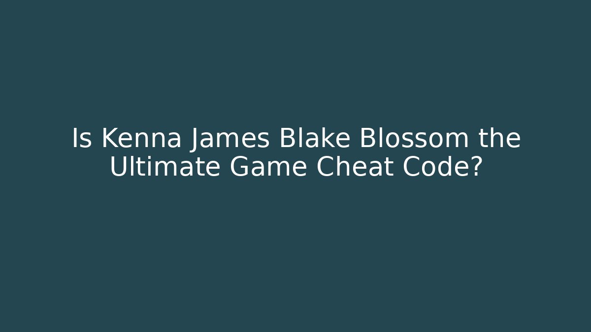 Is Kenna James Blake Blossom the Ultimate Game Cheat Code? - Create More Assets