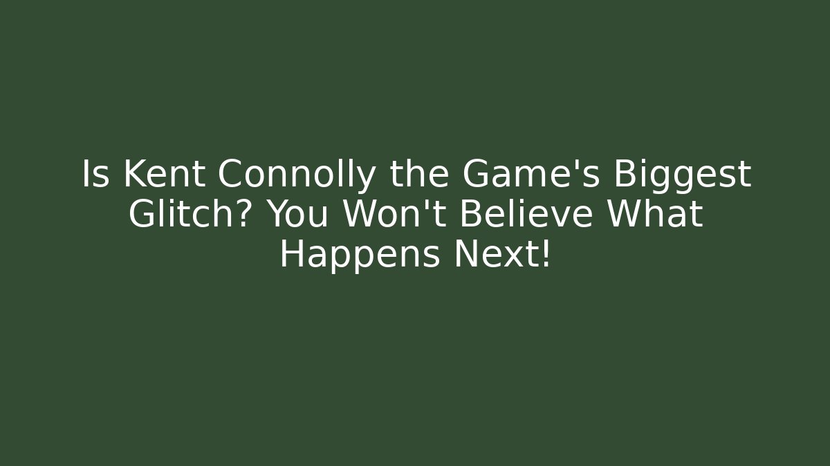 Is Kent Connolly the Game’s Biggest Glitch? You Won’t Believe What Happens Next!