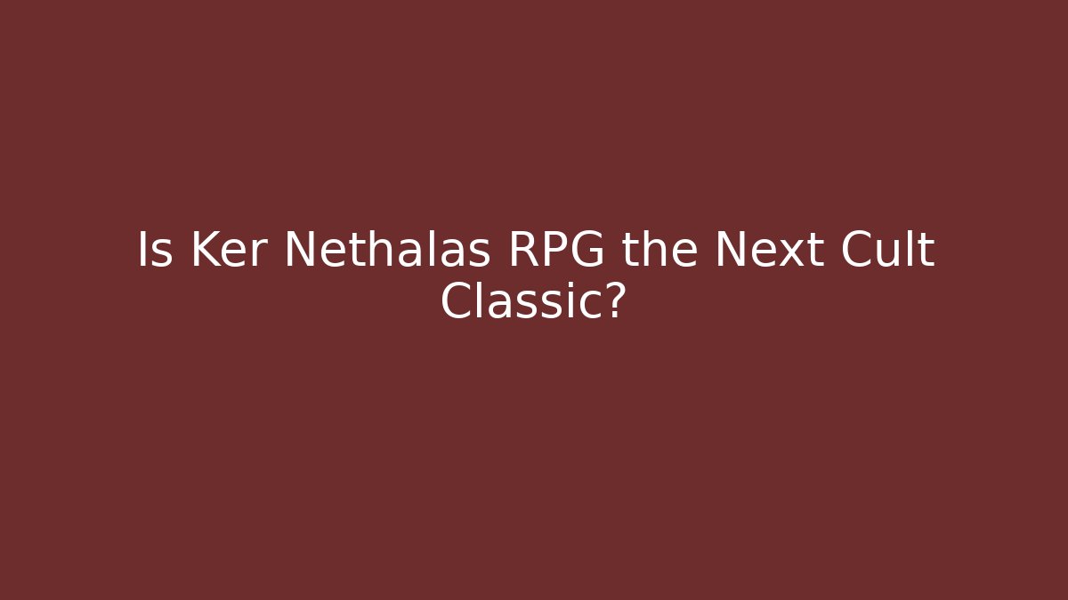 Is Ker Nethalas RPG the Next Cult Classic?