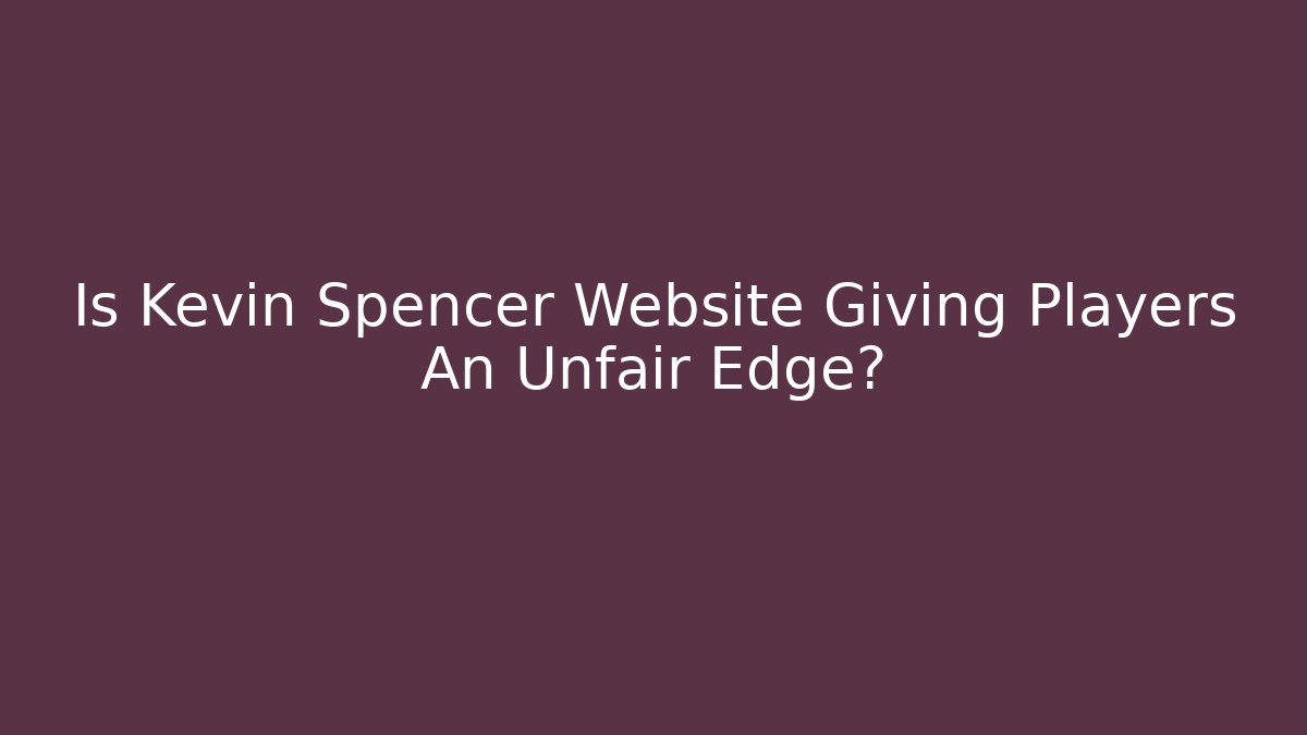 Is Kevin Spencer Website Giving Players An Unfair Edge?