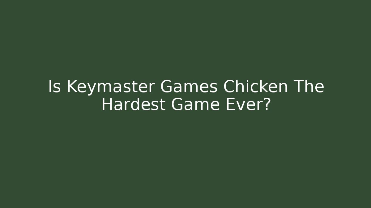 Is Keymaster Games Chicken The Hardest Game Ever?