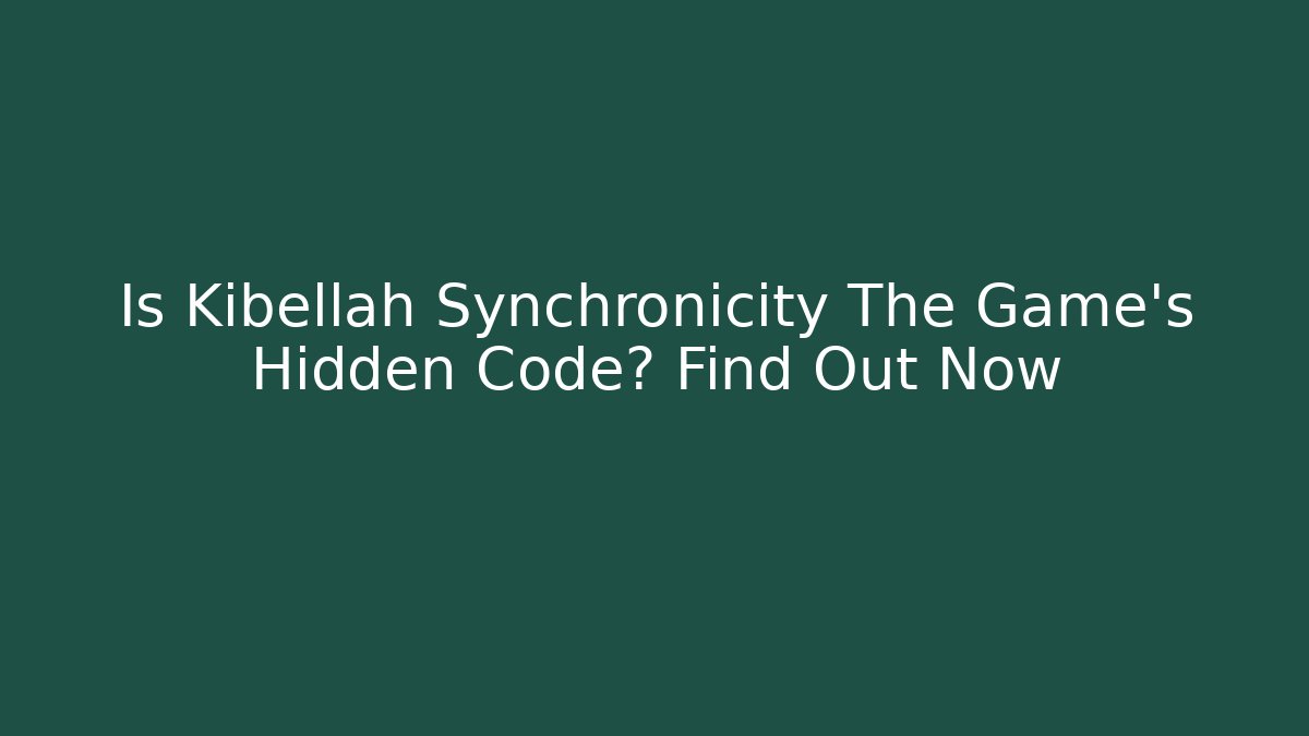 Is Kibellah Synchronicity The Game's Hidden Code? Find Out Now