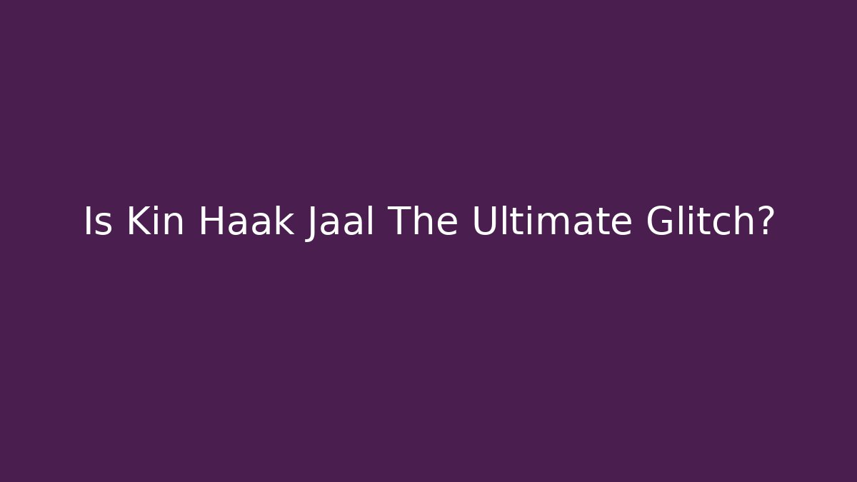 Is Kin Haak Jaal The Ultimate Glitch? - Create More Assets
