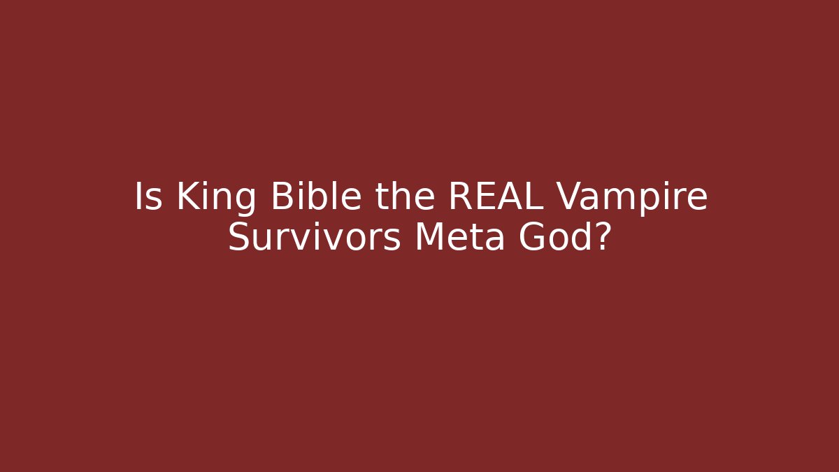 Is King Bible the REAL Vampire Survivors Meta God?