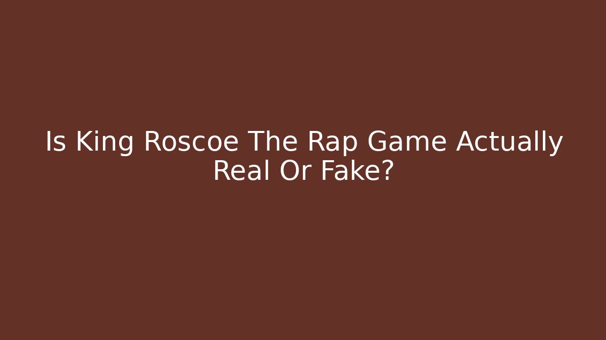 Is King Roscoe The Rap Game Actually Real Or Fake?