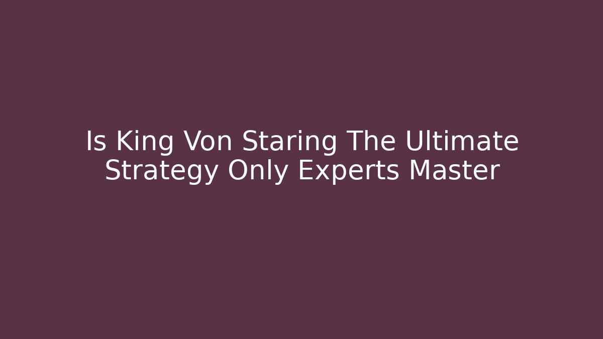 Is King Von Staring The Ultimate Strategy Only Experts Master - Create More Assets