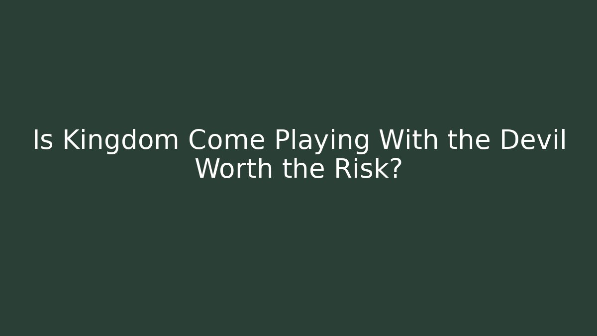 Is Kingdom Come Playing With the Devil Worth the Risk?