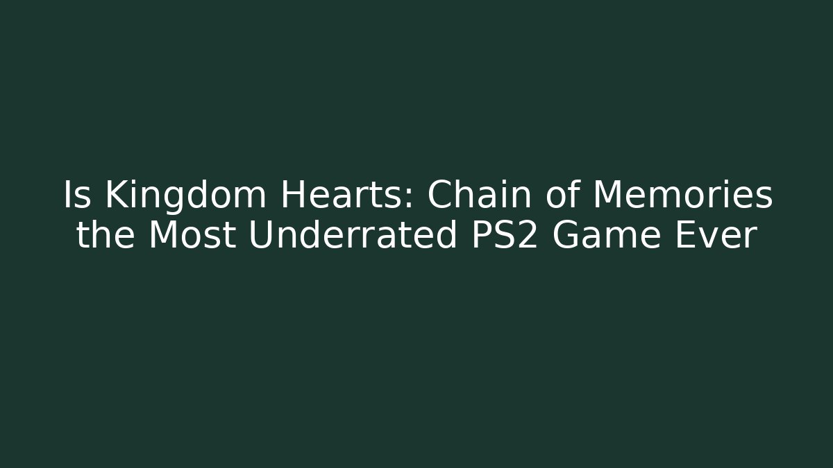 Is Kingdom Hearts: Chain of Memories the Most Underrated PS2 Game Ever