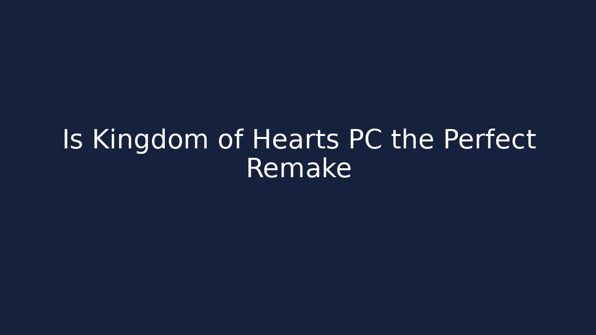Is Kingdom of Hearts PC the Perfect Remake