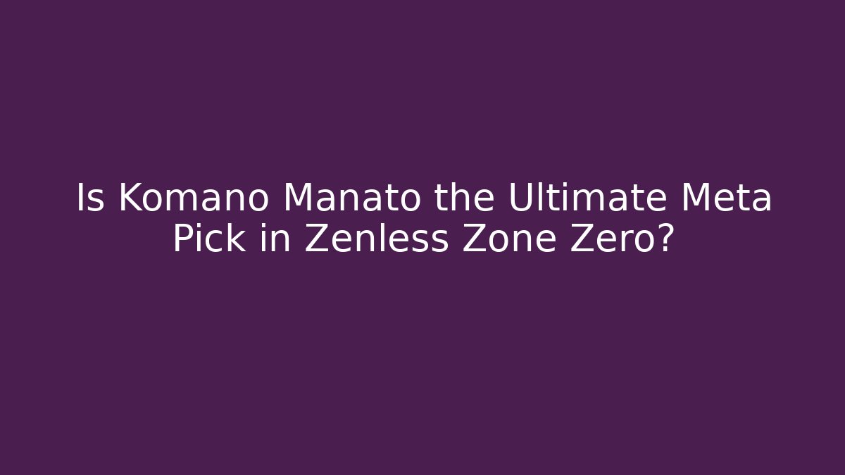 Is Komano Manato the Ultimate Meta Pick in Zenless Zone Zero?