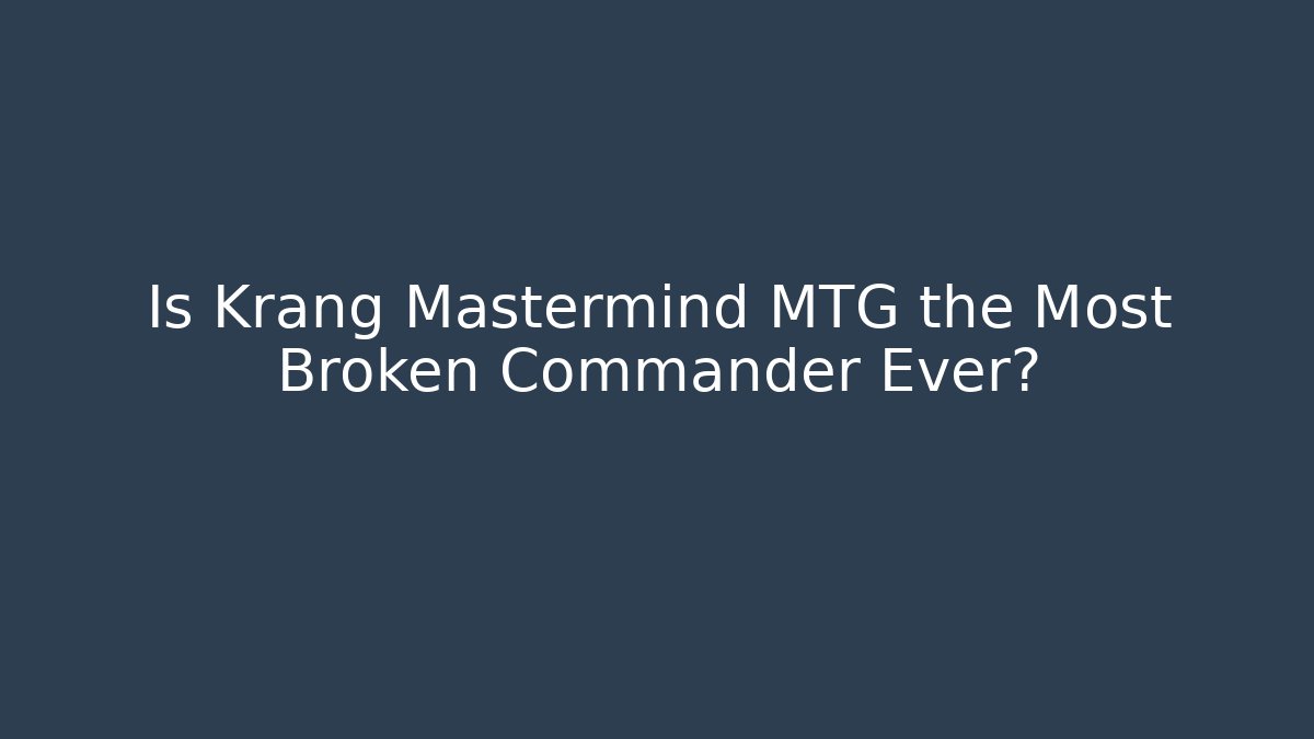 Is Krang Mastermind MTG the Most Broken Commander Ever? - Create More Assets