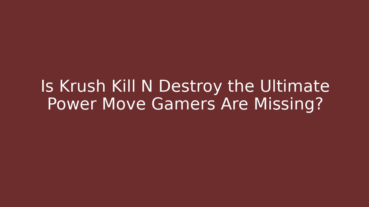 Is Krush Kill N Destroy the Ultimate Power Move Gamers Are Missing?