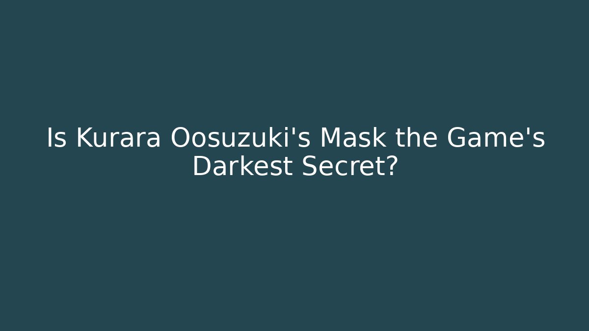Is Kurara Oosuzuki's Mask the Game's Darkest Secret?