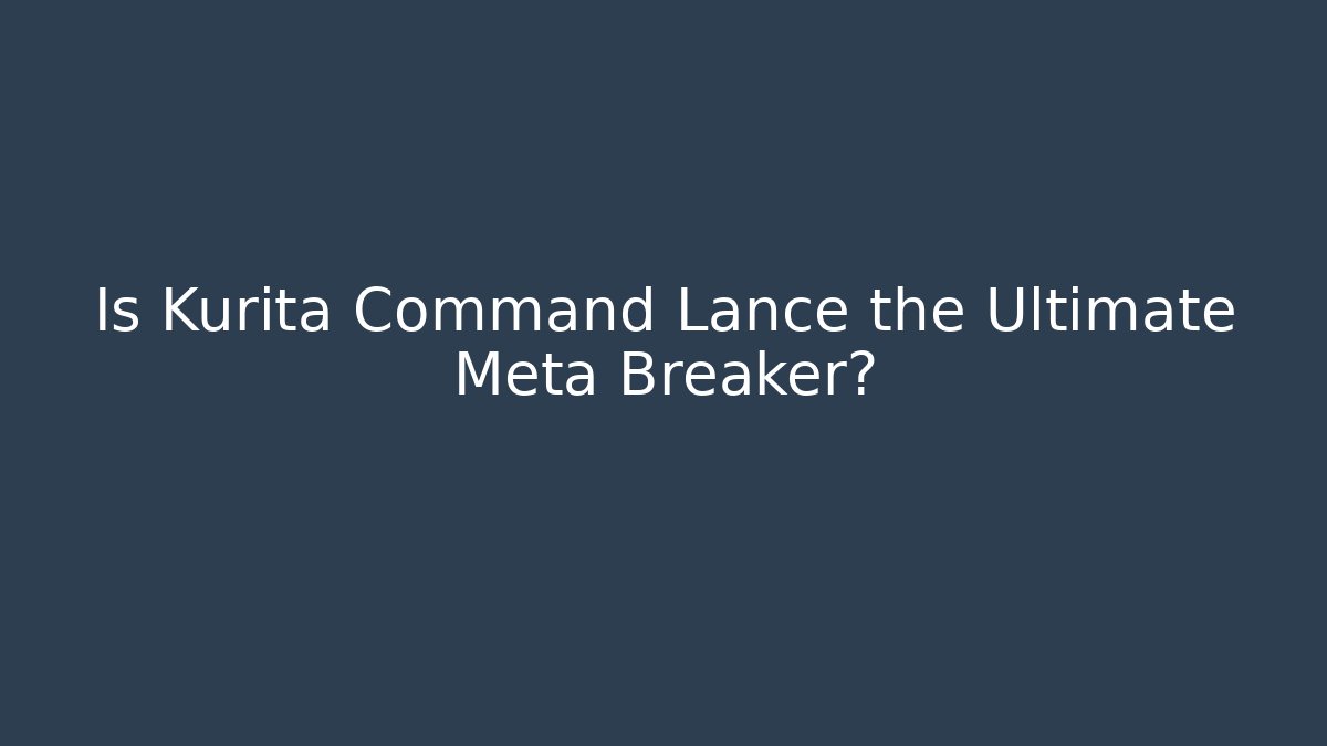Is Kurita Command Lance the Ultimate Meta Breaker? - Create More Assets