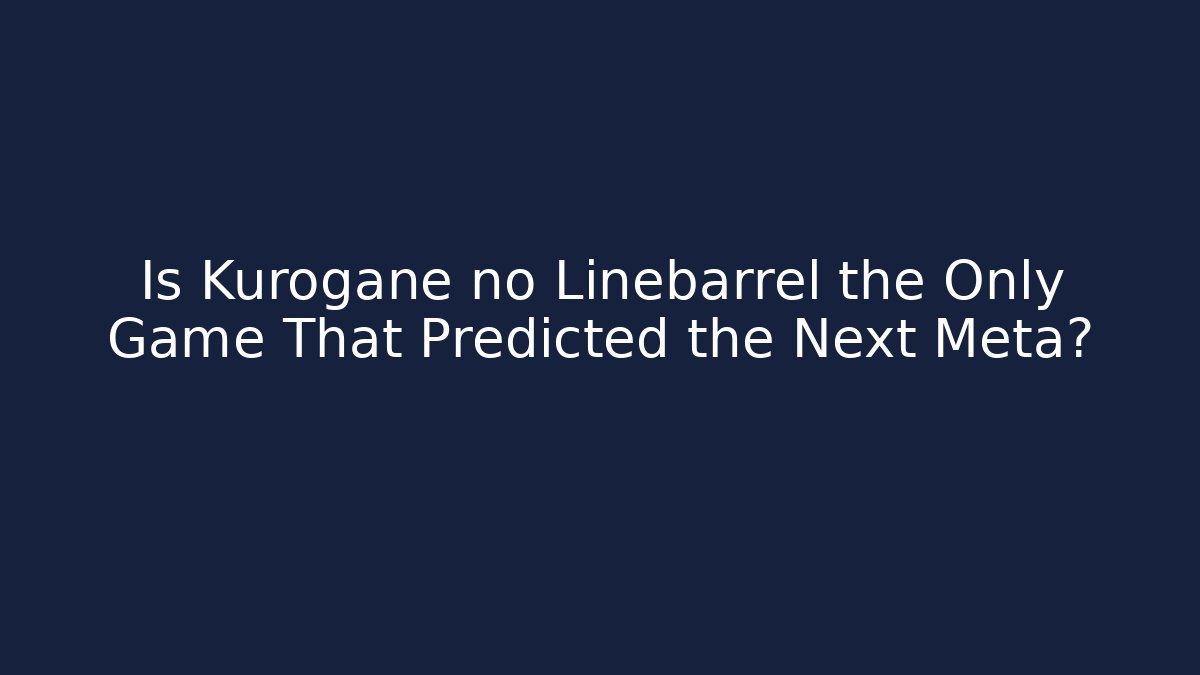 Is Kurogane no Linebarrel the Only Game That Predicted the Next Meta?