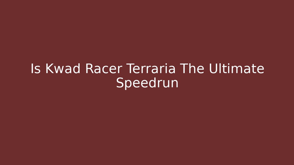 Is Kwad Racer Terraria The Ultimate Speedrun