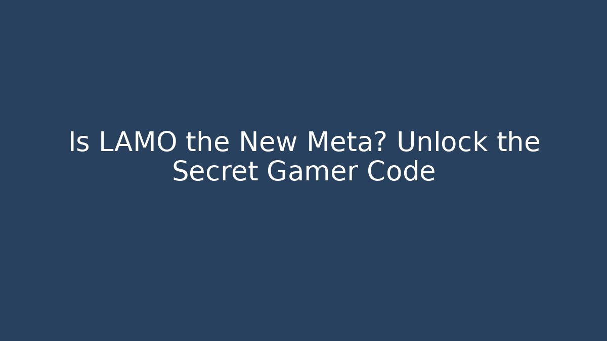 Is LAMO the New Meta? Unlock the Secret Gamer Code