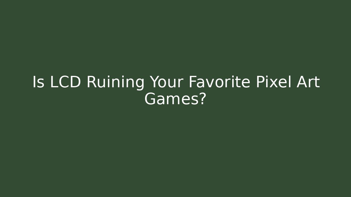 Is LCD Ruining Your Favorite Pixel Art Games?