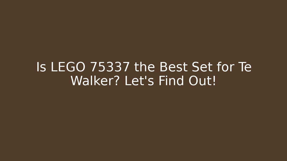 Is LEGO 75337 the Best Set for Te Walker? Let's Find Out!
