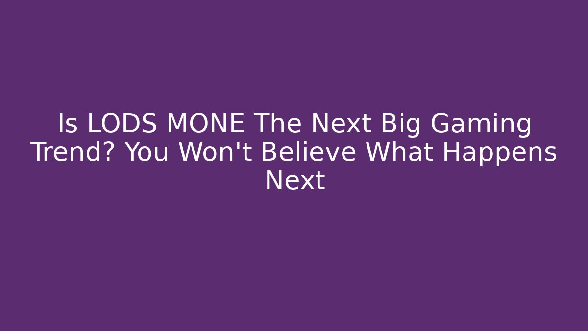 Is LODS MONE The Next Big Gaming Trend? You Won't Believe What Happens Next