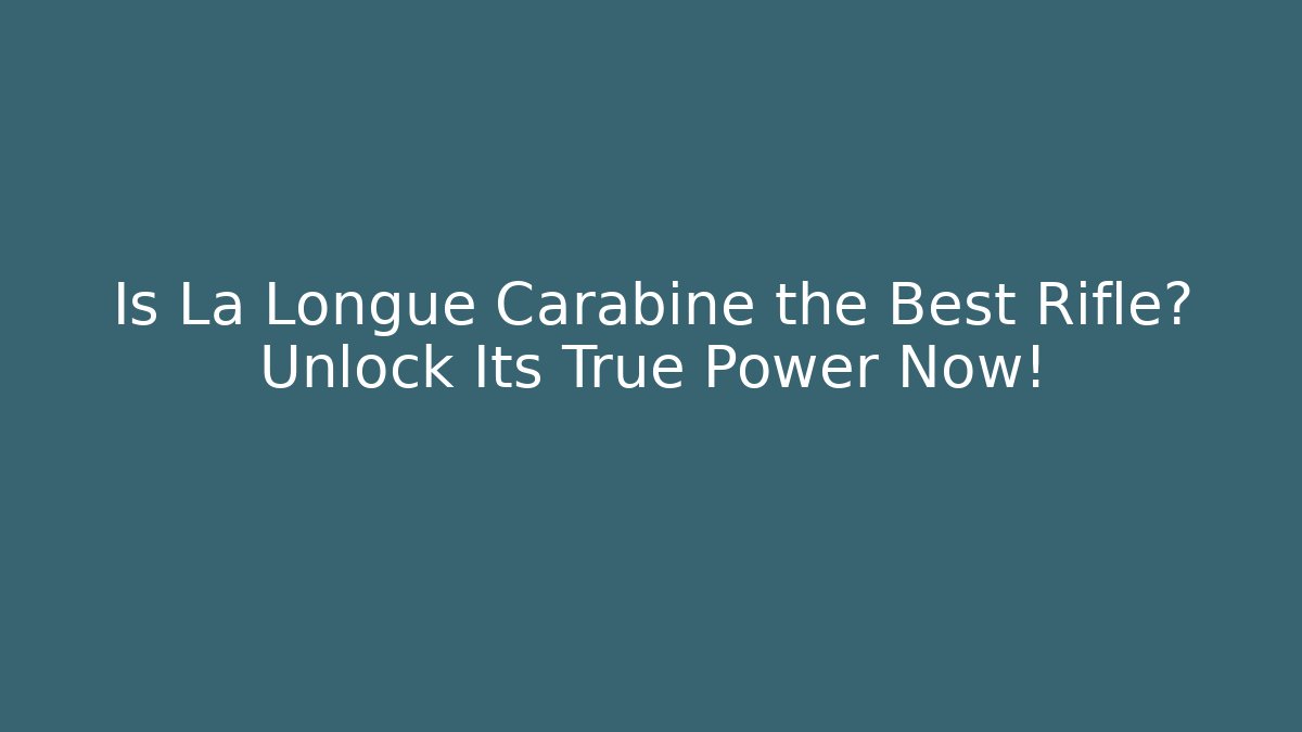 Is La Longue Carabine the Best Rifle? Unlock Its True Power Now!